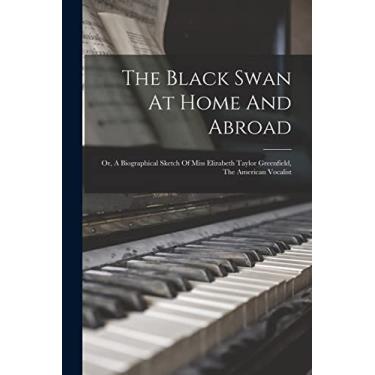 Imagem de The Black Swan At Home And Abroad; Or, A Biographical Sketch Of Miss Elizabeth Taylor Greenfield, The American Vocalist