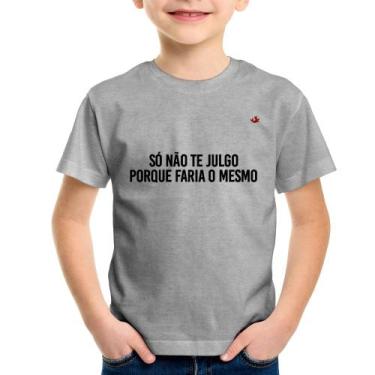 Imagem de Camiseta Infantil Só Não Te Julgo Porque Faria O Mesmo - Foca Na Moda