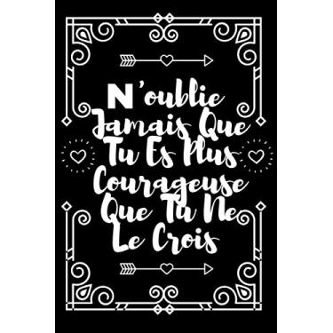 Imagem de N'oublie Jamais Que Tu Es Plus Courageuse Que Tu Ne Le Crois: Carnet de notes 2021 et Citation positive, Excellente idée de Cadeau original D'anniversaire ou Saint-valentin
