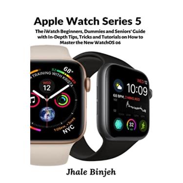 Imagem de Apple Watch Series 5: The iWatch Beginners, Dummies and Seniors' Guide with In-Depth Tips, Tricks and Tutorials on How to Master the New WatchOS 06