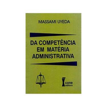 Imagem de Da Competencia Em Materia Administrativa - Dr. Massami Uyeda - 1ª Ed. 