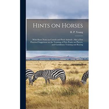 Imagem de Hints on Horses: With Short Notes on Camels and Pack Animals; Also a Few Practical Suggetions on the Training of Polo Ponies an Players, and Gymkhana Training and Racing