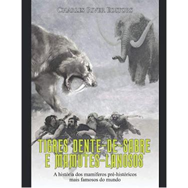 Imagem de Tigres Dente-de-Sabre e Mamutes-Lanosos: A história dos mamíferos pré-históricos mais famosos do mundo