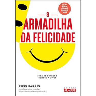 Imagem de A armadilha da felicidade - Pare de sofrer e comece a viver