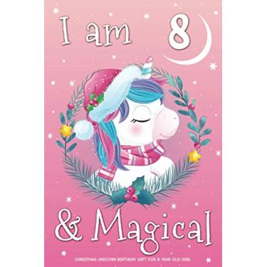 Imagem de I Am 8 And Magical, Christmas Unicorn Birthday Gift For 8 Year Old Girl: 8th Unicorn Journal Sketchbook, Perfect Notebook For Writing And Drawing, Unicorn Christmas Gifts For Girls Age 8