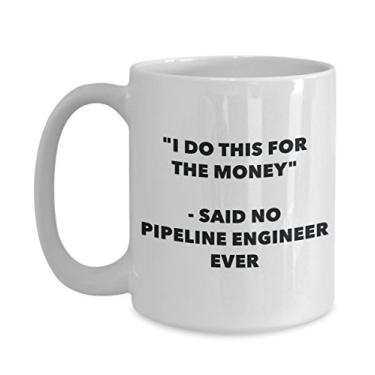Imagem de Caneca "I Do This for the Money" - Said No Pipeline Engineer Ever - Caneca de café de cacau quente divertido - de aniversário de Natal aniversário mordaça Presentes Ide