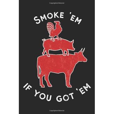Imagem de Smoke 'Em If You Got 'Em: BBQ Journal for a Pitmaster & Grillmasters - Record Details about Grilling and Smoking Meat, Pulled Pork, Briskets, Sausages as personalized Cookbook