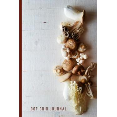 Imagem de Dot Grid Journal: Chopped Mushroom Photo Cover/Small 6x9 Size/Design Book/Planner/Dotted Notebook/Great Gift for Drawing, Journaling, Artsy Friend, Crafters, and Crafty People