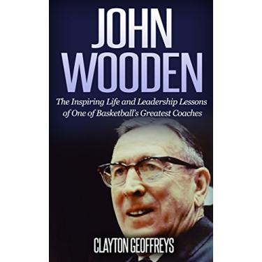 Imagem de John Wooden: The Inspiring Life and Leadership Lessons of One of Basketball's Greatest Coaches (Basketball Biography & Leadership Books) (English Edition)