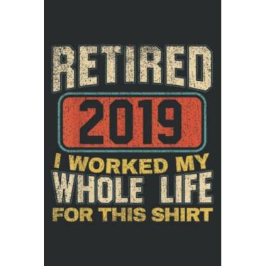 Imagem de Retired 2019 I Worked My Whole Life for This: Lined Journal & Diary for Writing & Notes for Girls and Women, Memo Diary Subject Notebooks Planner, 6"x9"