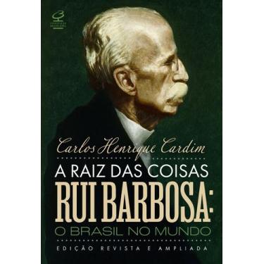 Imagem de Livro - A raiz das coisas - Rui Barbosa: O Brasil no mundo (Edição rev