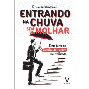 Imagem de Entrando Na Chuva Sem Se Molhar - Como Fazer Da Carreira Dos Sonhos Um