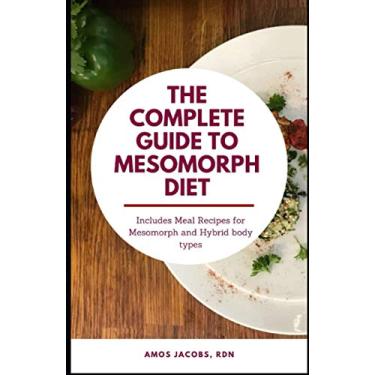 Imagem de The Complete Guide to Mesomorph Diet: Includes Meal Recipes for Mesomorph and Hybrid Body Type