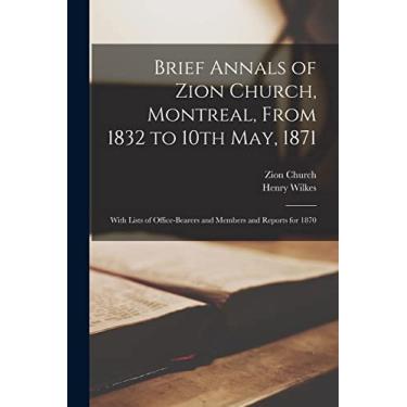 Imagem de Brief Annals of Zion Church, Montreal, From 1832 to 10th May, 1871 [microform]: With Lists of Office-bearers and Members and Reports for 1870