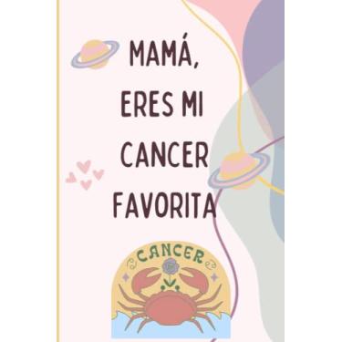 Imagem de Mamá, Eres mi Cancer Favorita. Cuaderno regalo para el día de la madre, cumpleaños, aniversarios, fechas especiales: Horóscopo, Zodiaco, Signos