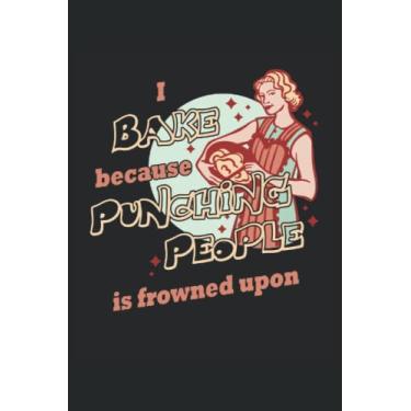 Imagem de Punching People Is Frwoned Upon - Cuaderno para panaderos: Notebook Din A5 (6x9) para confitores y panaderos de pasatiempo con 120 páginas forradas y días de semana para la función del diario