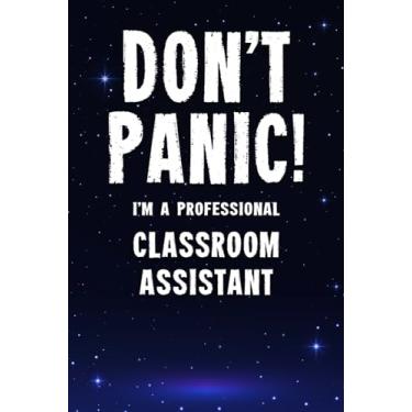 Imagem de Don't Panic! I'm A Professional Classroom Assistant: Customized 100 Page Lined Notebook Journal Gift For A Busy Classroom Assistant : Far Better Than A Throw Away Greeting Card.