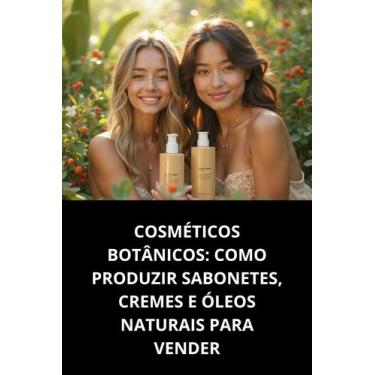 Imagem de Livro Cosméticos Botânicos Como Produzir Sabonetes, Cremes E Óleos Nat