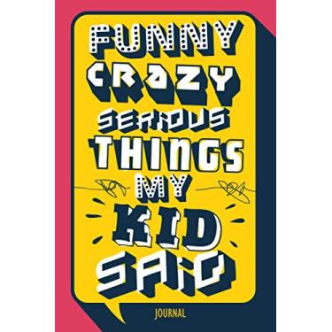 Imagem de Funny Crazy Serious Things My Kid Said: Big Quotable Notebook for Memory Keeping for Parents, Interesting Pages for Writing and Drawing, Children Say ... Book, Perfect for Mom and Dad Gift Occasion