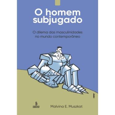 Imagem de Homem Subjugado, O - O Dilema Das Masculinidades No Mundo Contemporaneo