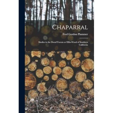 Imagem de Chaparral: Studies in the Dwarf Forests or Elfin-wood of Southern California
