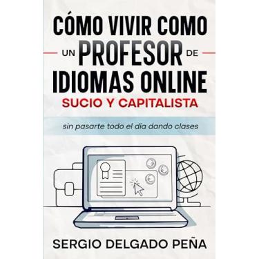 Imagem de Cómo vivir como un profesor de idiomas online sucio y capitalista (sin pasarte todo el día dando clases) (Spanish Edition)