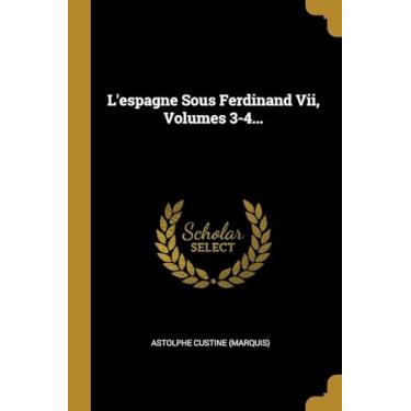 Imagem de L'espagne Sous Ferdinand Vii, Volumes 3-4...