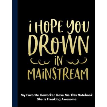 Imagem de I Hope You Drown In Mainstream My Favorite Coworker She Is Freaking Awesome: Sarcastic Snarky Sarcatic Journal Notebook For Coworker