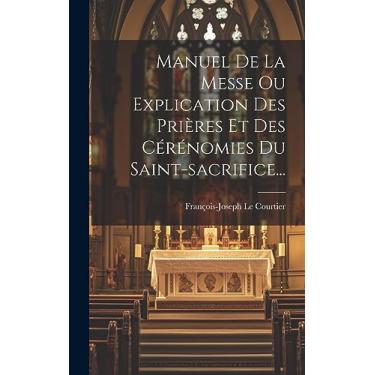 Imagem de Manuel De La Messe Ou Explication Des Prières Et Des Cérénomies Du Saint-sacrifice...