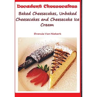 Imagem de Decadent Cheesecakes: Baked Cheesecakes, Unbaked Cheesecakes and Cheesecake Ice Cream