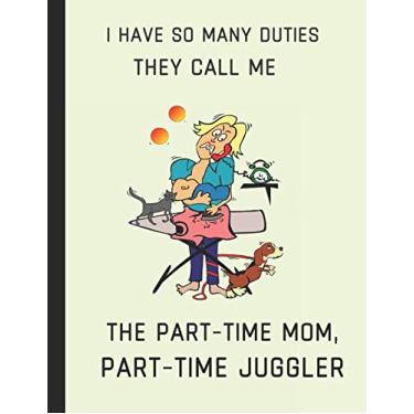 Imagem de I Have So Many Duties They Call Me The Part-Time Mom, Part-Time Juggler: Lined Journal Note Book