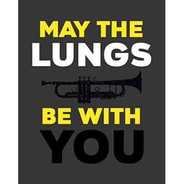 Imagem de May the Lungs Be With You: Trumpet Gift for People Who Love to Play the Trumpet - Humorous Saying Cover Design for Trumpet Players - Blank Lined Journal or Notebook