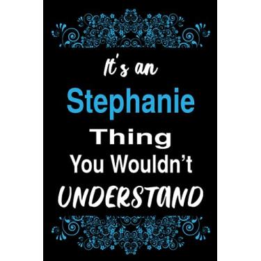 Imagem de It's an Stephanie Thing You Wouldn't Understand: Blank Lined Personalized Name Funny Notebook Gift For Stephanie, Birthday Gift Idea For Women and Girls Named Stephanie