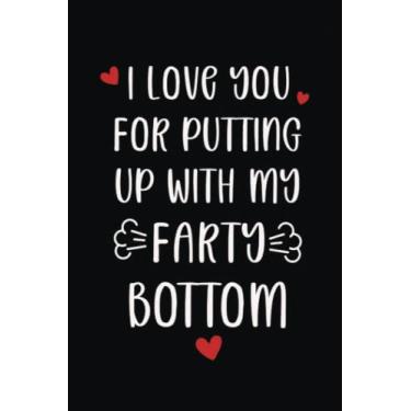 Imagem de I Love You For Putting Up With My Farty Bottom: Funny Valentine's Day Gift ideas for Him, Boyfriend, Husband - Blank Lined Notebook for Men, Lovers