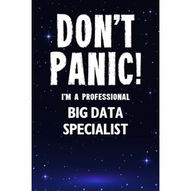 Imagem de Don't Panic! I'm A Professional Big Data Specialist: Customized 100 Page Lined Notebook Journal Gift For A Busy Big Data Specialist: Far Better Than A Throw Away Greeting Card.