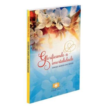 Imagem de Glorificando a Imortalidade - Biografia de Ismael Ramos das Neves - FO