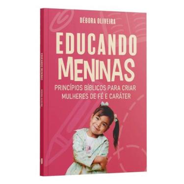 Imagem de Educando Meninas  Princípios Bíblicos Para Criar Mulheres De Fé e Cará