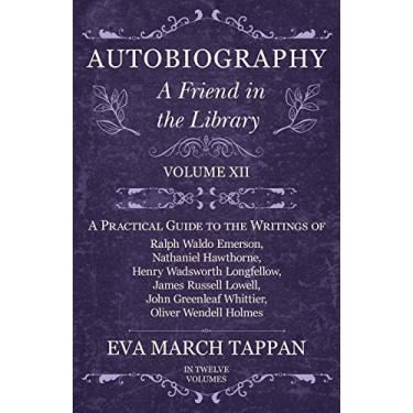 Imagem de Autobiography - A Friend in the Library: Volume XII - A Practical Guide to the Writings of Ralph Waldo Emerson, Nathaniel Hawthorne, Henry Wadsworth Longfellow, ... Oliver Wendell Holmes (English Edition)