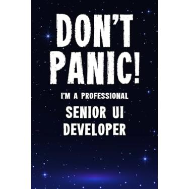 Imagem de Don't Panic! I'm A Professional Senior UI Developer: Customized 100 Page Lined Notebook Journal Gift For A Busy Senior UI Developer: Far Better Than A Throw Away Greeting Card.