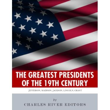 Imagem de America’s Greatest 19th Century Presidents: The Lives of Thomas Jefferson, James Madison, Andrew Jackson, Abraham Lincoln, and Ulysses S. Grant (English Edition)