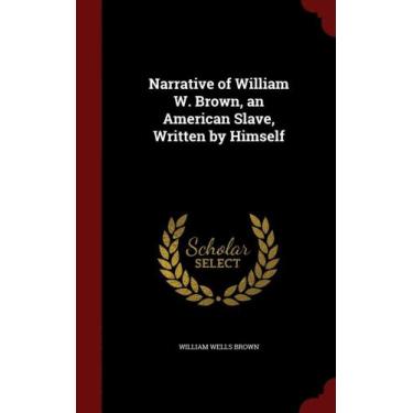 Imagem de Narrative of William W. Brown, an American Slave, Written by Himself -