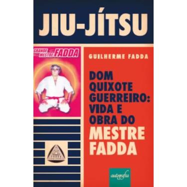 Imagem de Jiu-jítsu - Dom Quixote Guerreiro. Vida e Obra do Mestre Fadda