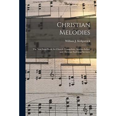 Imagem de Christian Melodies: the New Song Book, for Church, Evangelistic, Sunday-school and Christian Endeavor Services.