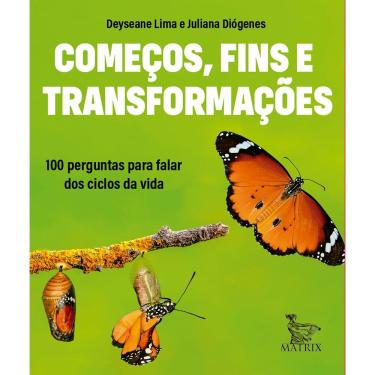 Imagem de Começos, Fins e Transformações - 100 Perguntas Para Falar Dos Ciclos da Vida