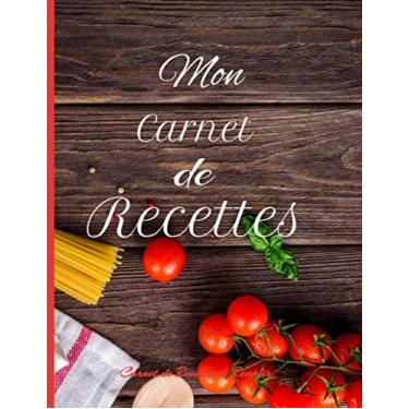 Imagem de Mon Carnet de Recettes: Carnet de vos recettes: Carne a remplir et personnaliser : Livre pour 120 recettes photos à coller, dessins: Cadeau à offrir: 7X10 pouces: Cuisiniers amateurs