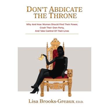 Imagem de Don't Abdicate the Throne: Why and How Women Should Find Their Power, Crash Their Own Party, and Take Control of Their Lives Volume 1