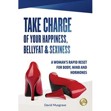 Imagem de Take Charge of Your Happiness, Belly Fat & Sexiness: A WOMAN'S RAPID RESET FOR BODY, MIND AND HORMONES - US Edition