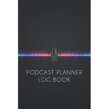 Imagem de Podcast Planner Log Book: Podcast Journal Notebook for Podcasters To Organize and Plan Your Podcast Episodes, Planning the Perfect Podcast.