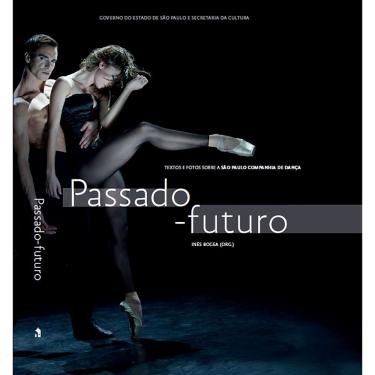 Imagem de Livro - Passado-Futuro: Textos e Fotos sobre a São Paulo Companhia de Dança - Inês Bogéa 