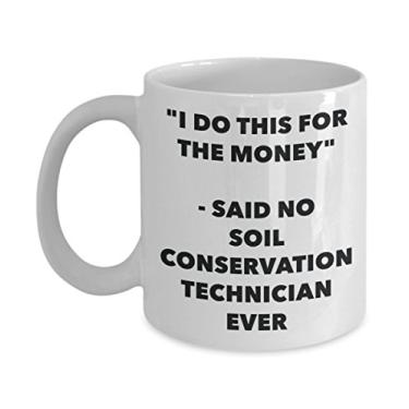 Imagem de Caneca "I Do This for the Money" - Said No Soil Conservation Technician Ever - Chá engraçado Hot Cocoa Coffee Cup - Novidade, aniversário, Natal, aniversário